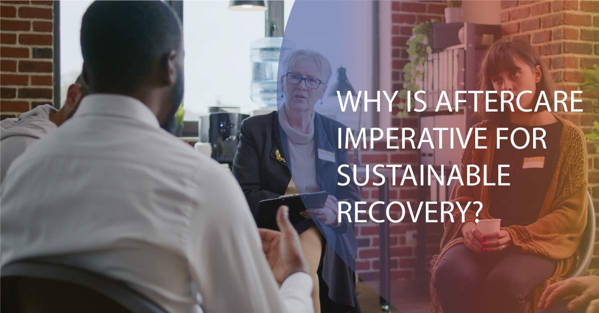 Why is Aftercare Programs Imperative For Sustainable Recovery?