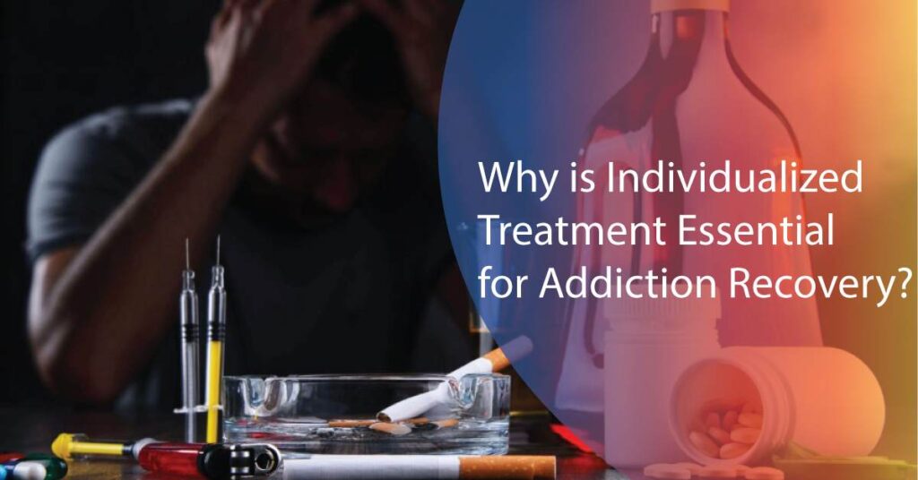 Why Is Individualized Treatment Essential For Addiction Recovery?