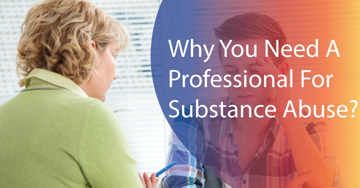 Why You Need A Professional For Substance Abuse?