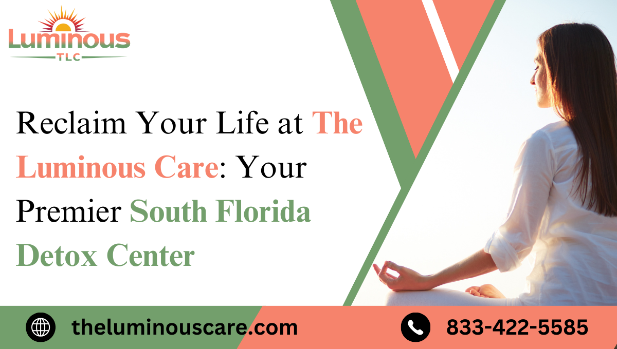 Reclaim Your Life at The Luminous Care: Your Premier South Florida Detox Center