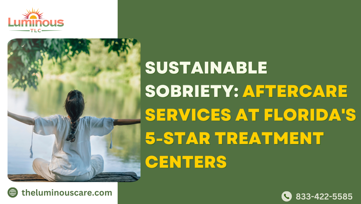 Sustainable Sobriety: Aftercare Services at Florida's 5-Star Treatment Centers