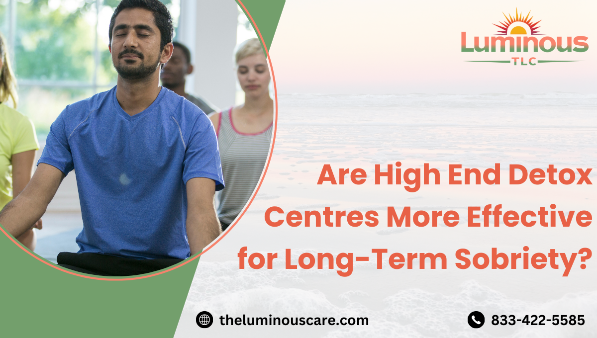 Are High End Detox Centres More Effective for Long-Term Sobriety?