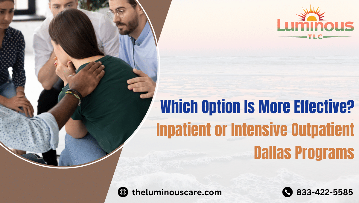 Which Option Is More Effective Inpatient or Intensive Outpatient Dallas Programs